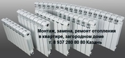 Казань замена,   монтаж,  ремонт  системы отопления в квартире,  в Казани